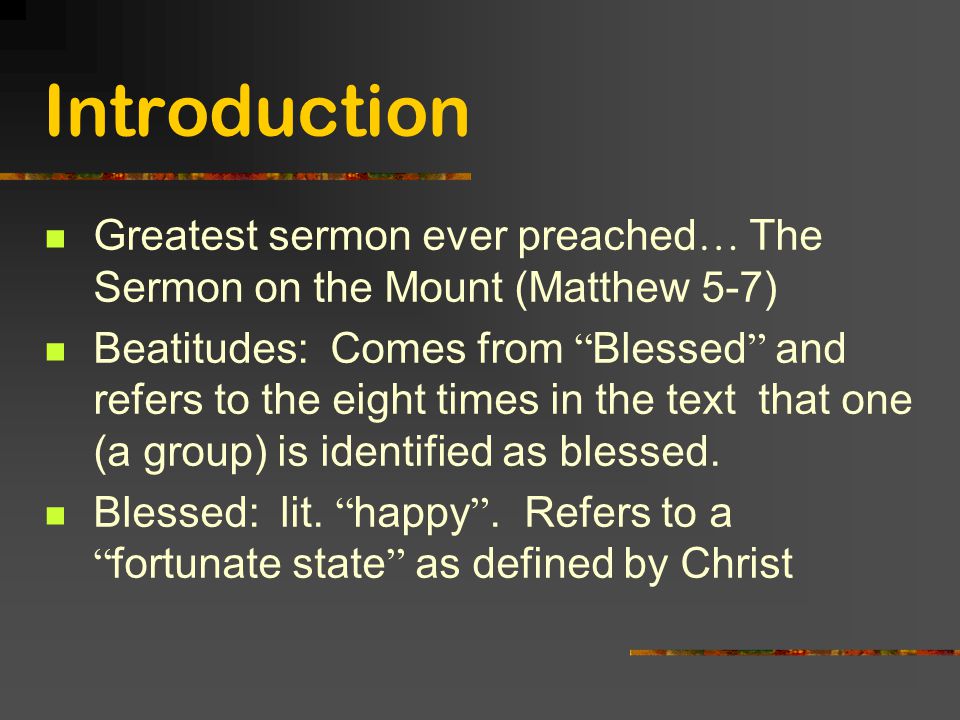 Introduction Greatest sermon ever preached… The Sermon on the Mount (Matthew 5-7)