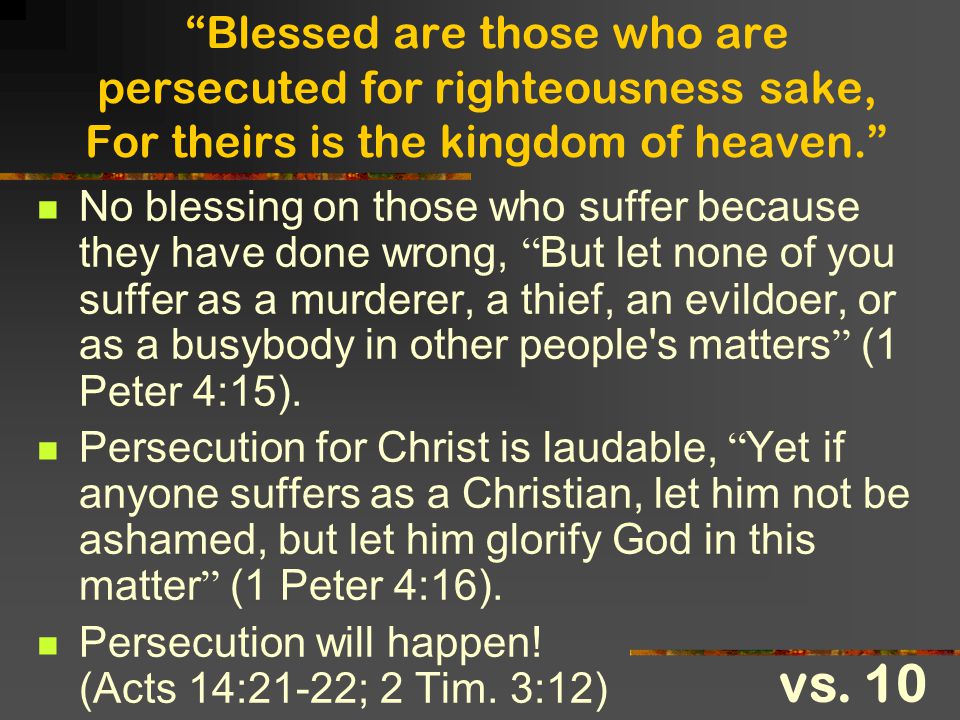 Blessed are those who are persecuted for righteousness sake, For theirs is the kingdom of heaven.
