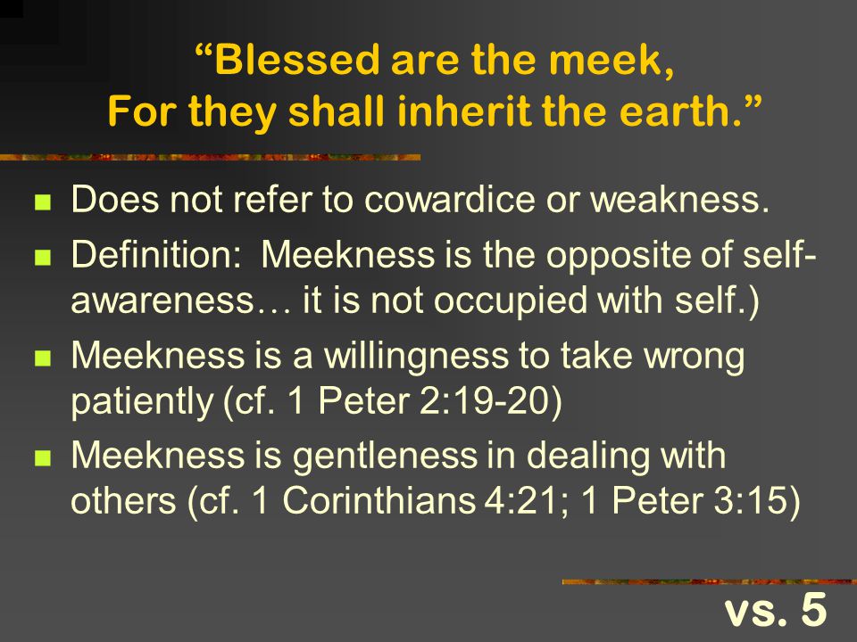 Blessed are the meek, For they shall inherit the earth.