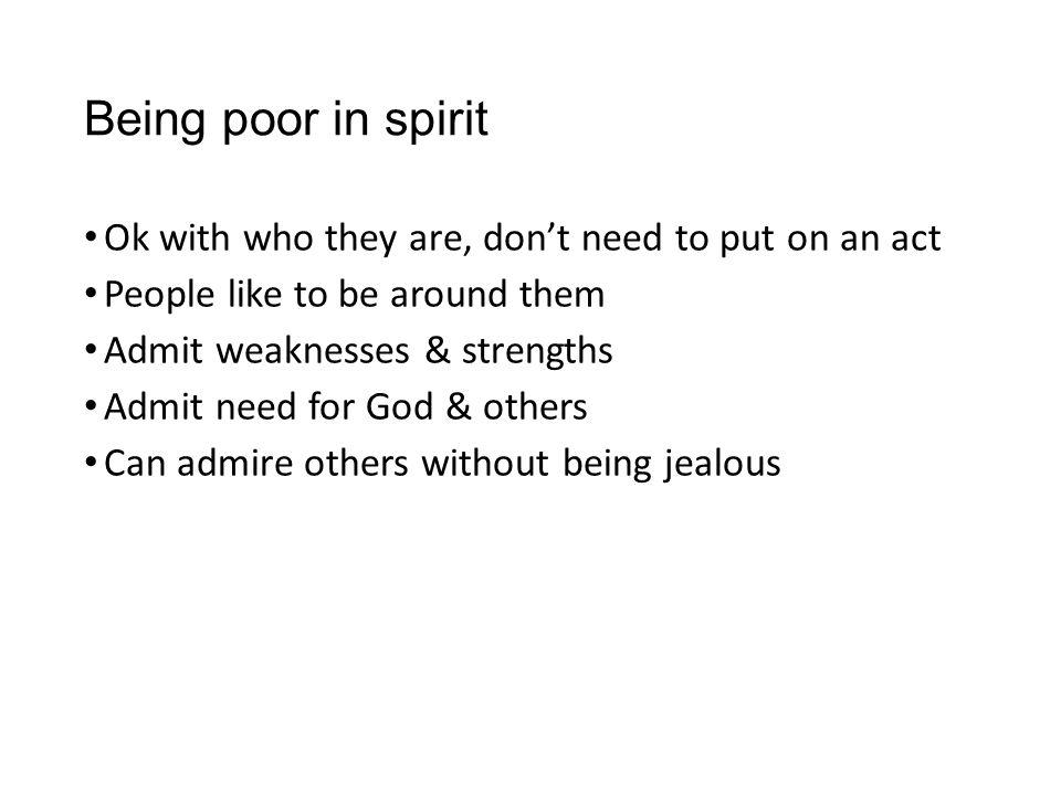 Being poor in spirit Ok with who they are, don’t need to put on an act