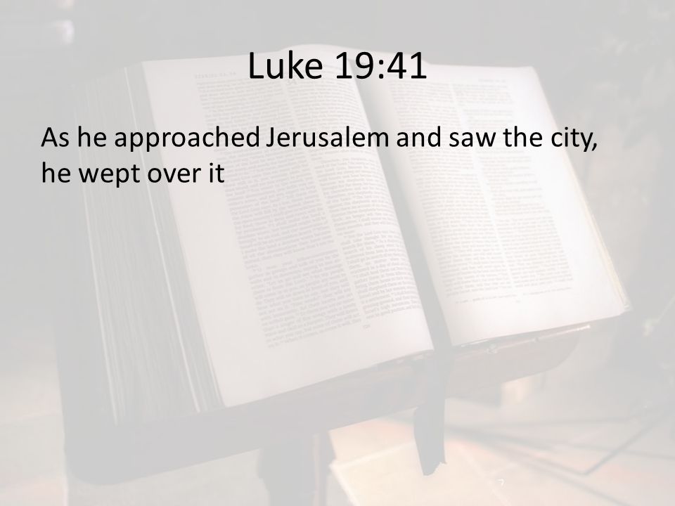 Luke 19:41 As he approached Jerusalem and saw the city, he wept over it