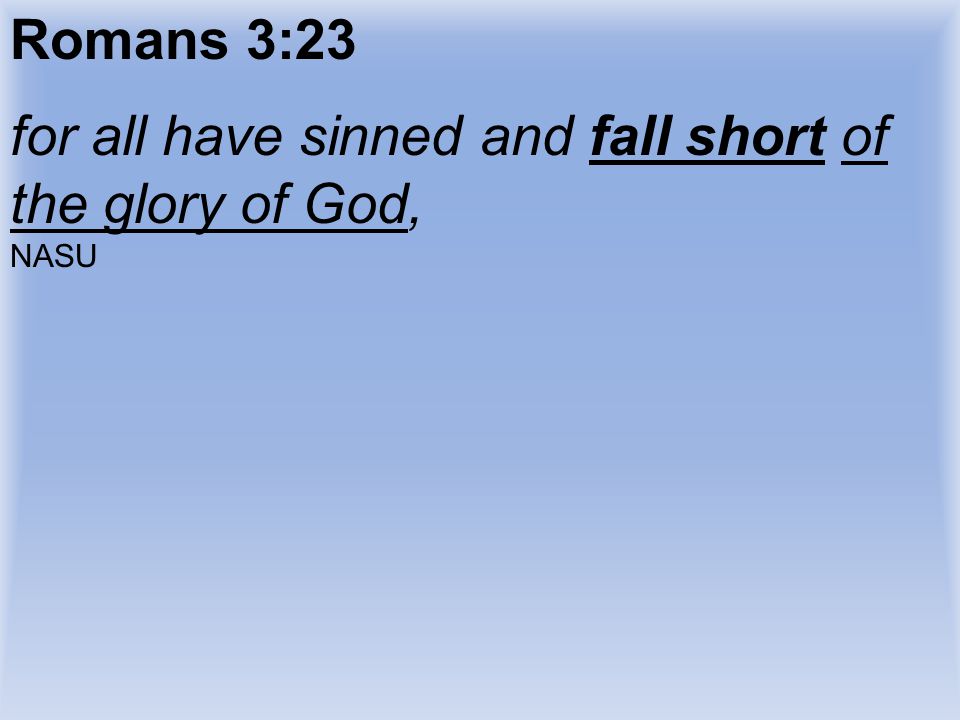for all have sinned and fall short of the glory of God,