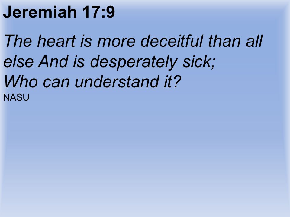 The heart is more deceitful than all else And is desperately sick;