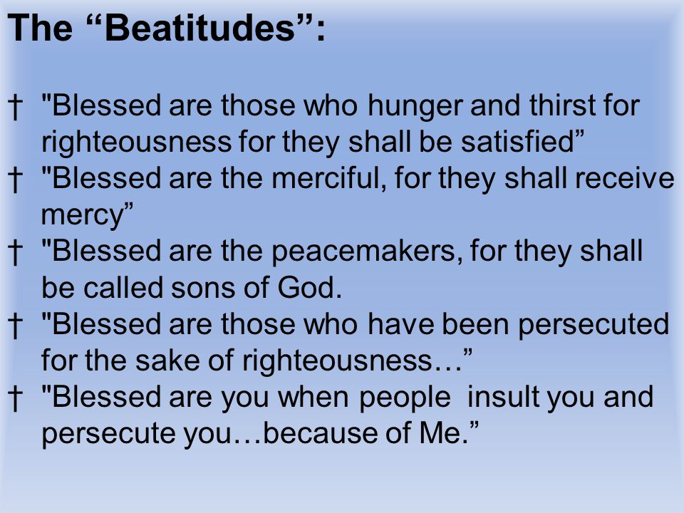 The Beatitudes : Blessed are those who hunger and thirst for righteousness for they shall be satisfied