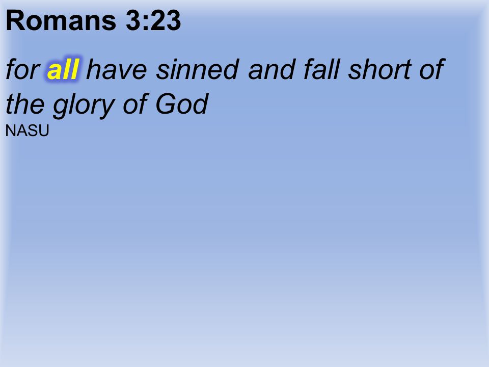 for all have sinned and fall short of the glory of God
