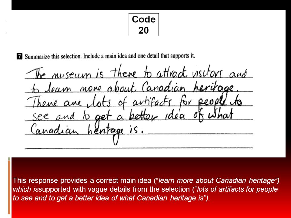 This response provides a correct main idea ( learn more about Canadian heritage ) which issupported with vague details from the selection ( lots of artifacts for people to see and to get a better idea of what Canadian heritage is ).