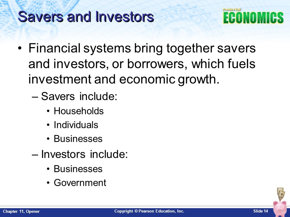 Savers and Investors Financial systems bring together savers and investors, or borrowers, which fuels investment and economic growth.
