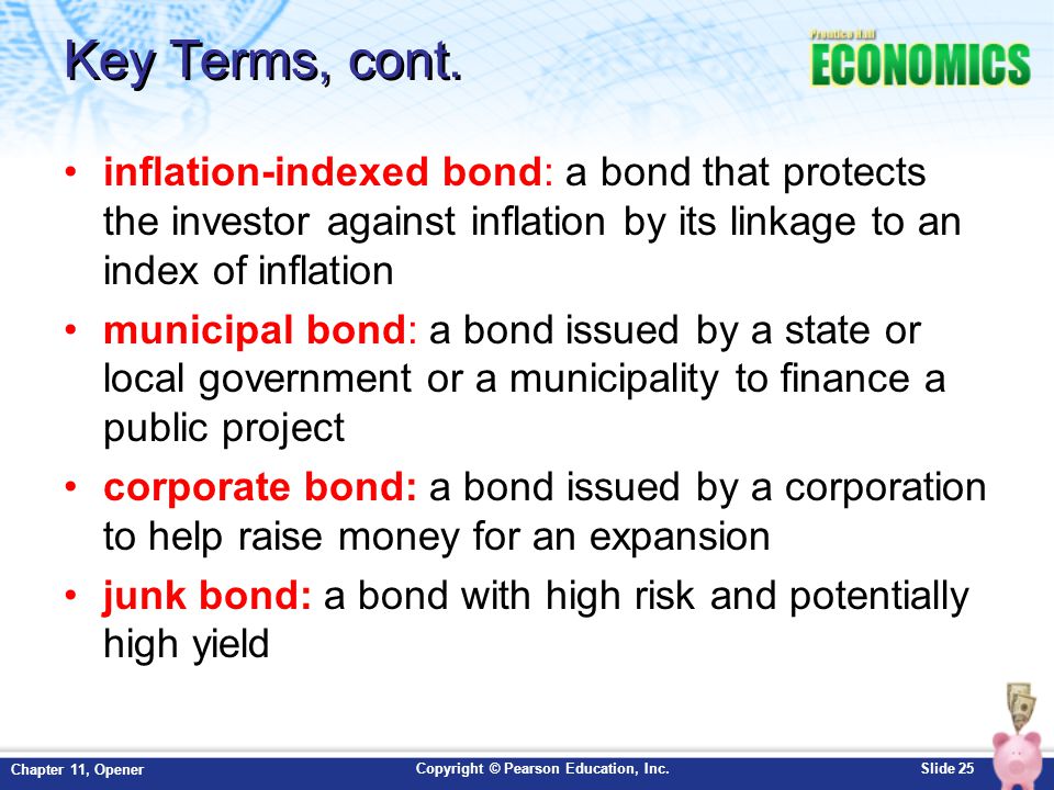 Key Terms, cont. inflation-indexed bond: a bond that protects the investor against inflation by its linkage to an index of inflation.