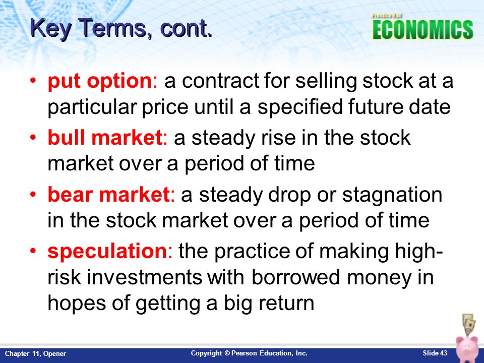 Key Terms, cont. put option: a contract for selling stock at a particular price until a specified future date.