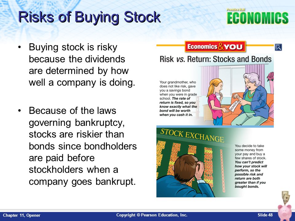 Risks of Buying Stock Buying stock is risky because the dividends are determined by how well a company is doing.