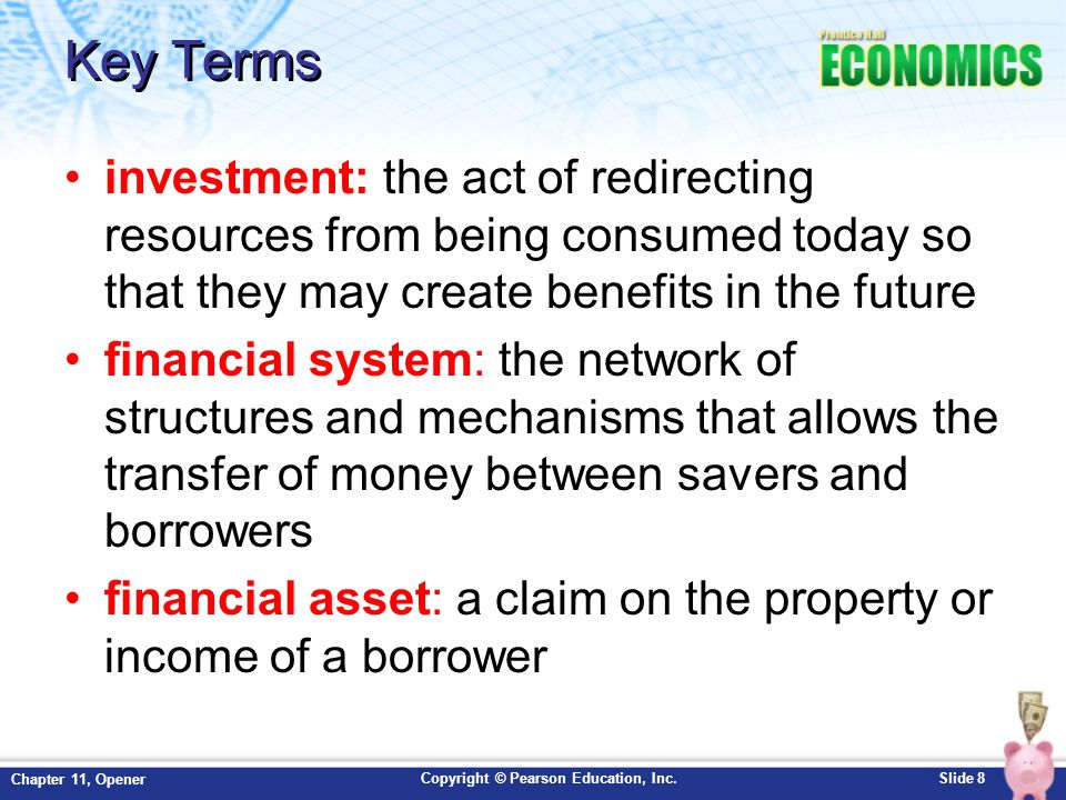 Key Terms investment: the act of redirecting resources from being consumed today so that they may create benefits in the future.