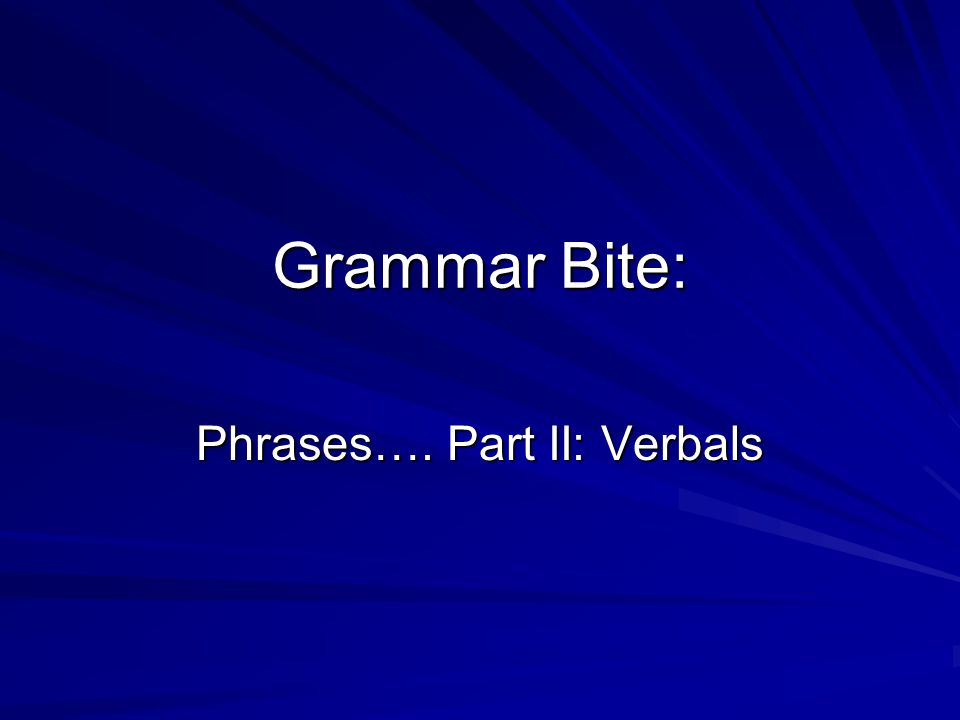 Phrases…. Part II: Verbals