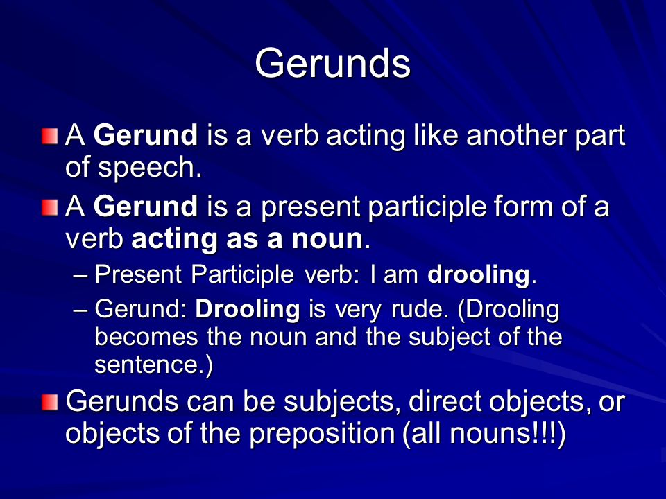 Gerunds A Gerund is a verb acting like another part of speech.