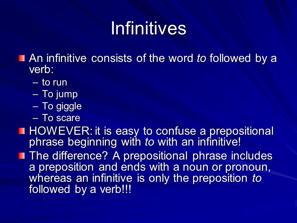 Infinitives An infinitive consists of the word to followed by a verb: