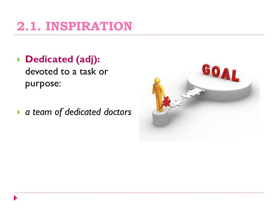 2.1. INSPIRATION Dedicated (adj): devoted to a task or purpose: