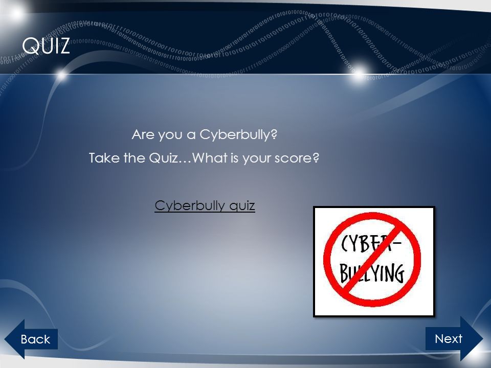 Quiz Are you a Cyberbully Take the Quiz…What is your score Cyberbully quiz Back Next