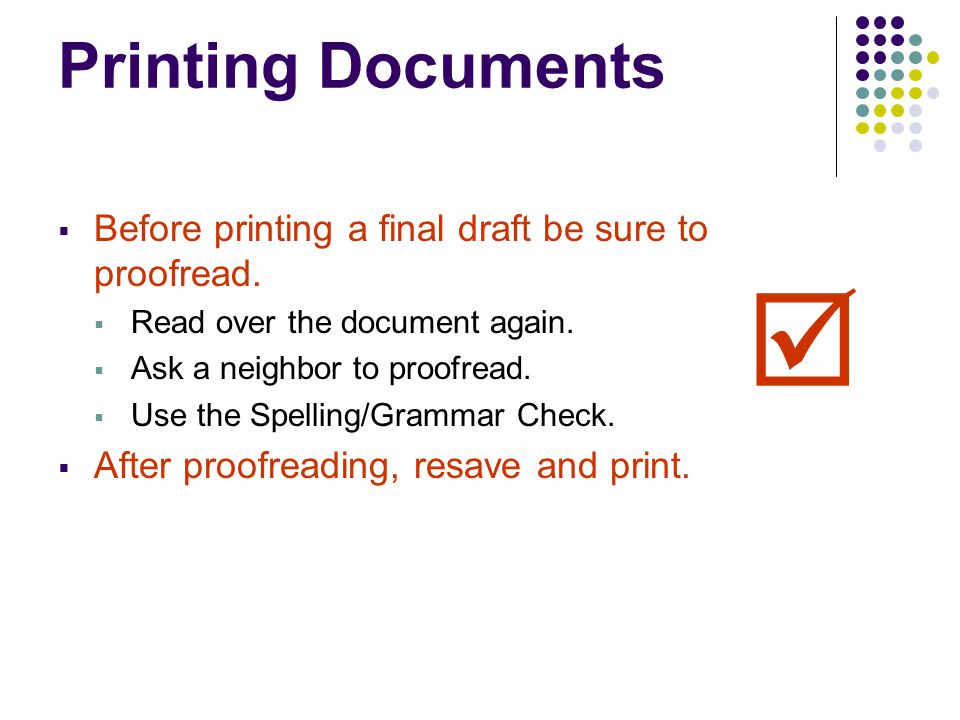 Printing Documents Before printing a final draft be sure to proofread. Read over the document again.