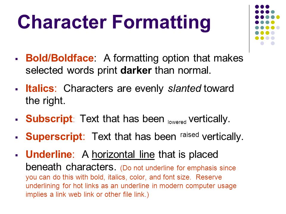 Character Formatting Bold/Boldface: A formatting option that makes selected words print darker than normal.