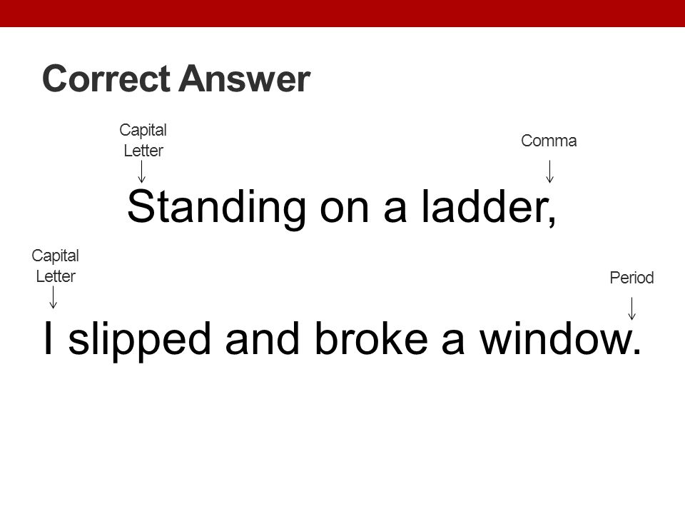 Standing on a ladder, I slipped and broke a window.