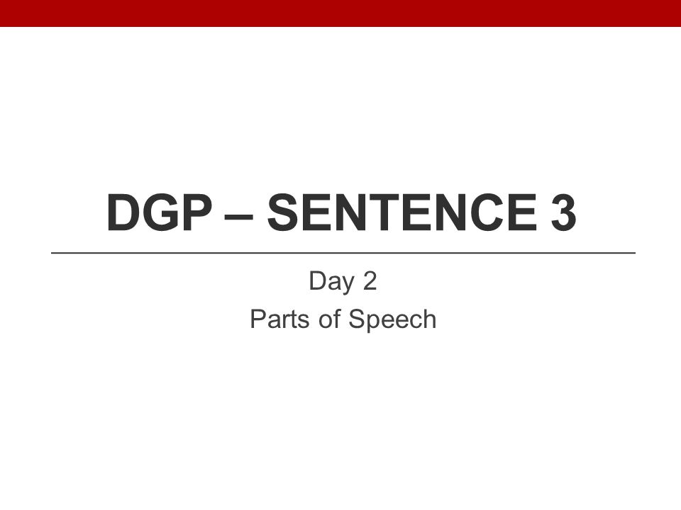 DGP – Sentence 3 Day 2 Parts of Speech