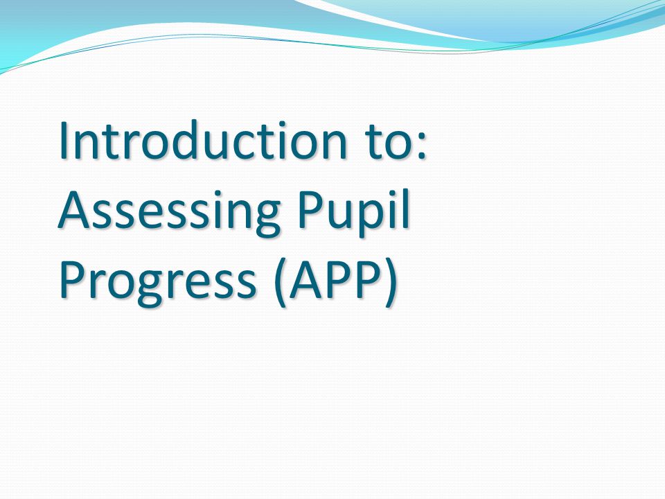 Introduction to: Assessing Pupil Progress (APP)