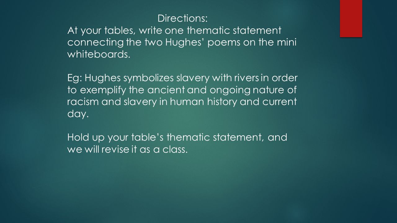 Directions: At your tables, write one thematic statement connecting the two Hughes’ poems on the mini whiteboards.