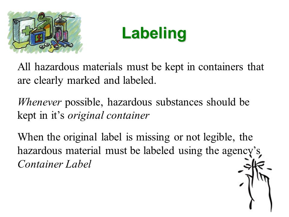 Labeling All hazardous materials must be kept in containers that are clearly marked and labeled.