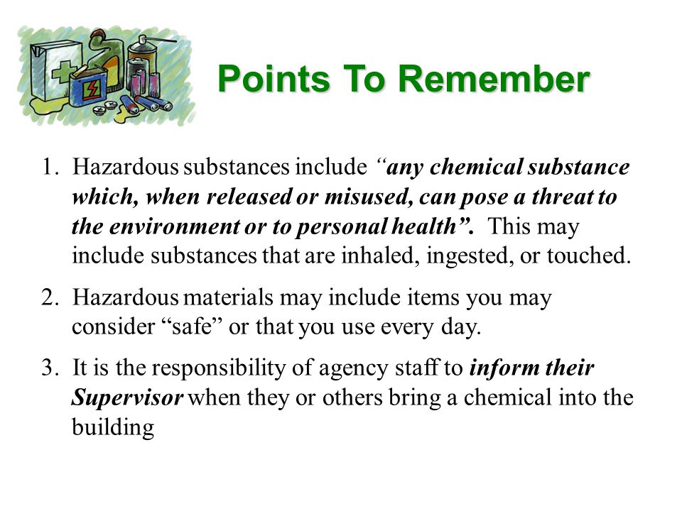 Points To Remember 1. Hazardous substances include any chemical substance. which, when released or misused, can pose a threat to.