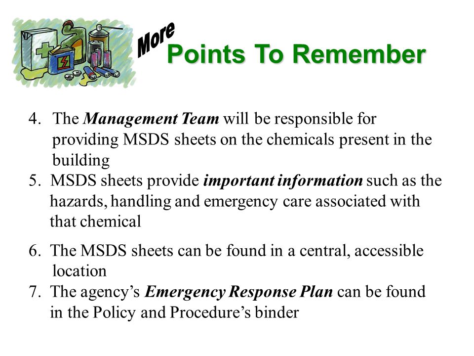 More Points To Remember. 4. The Management Team will be responsible for providing MSDS sheets on the chemicals present in the building.