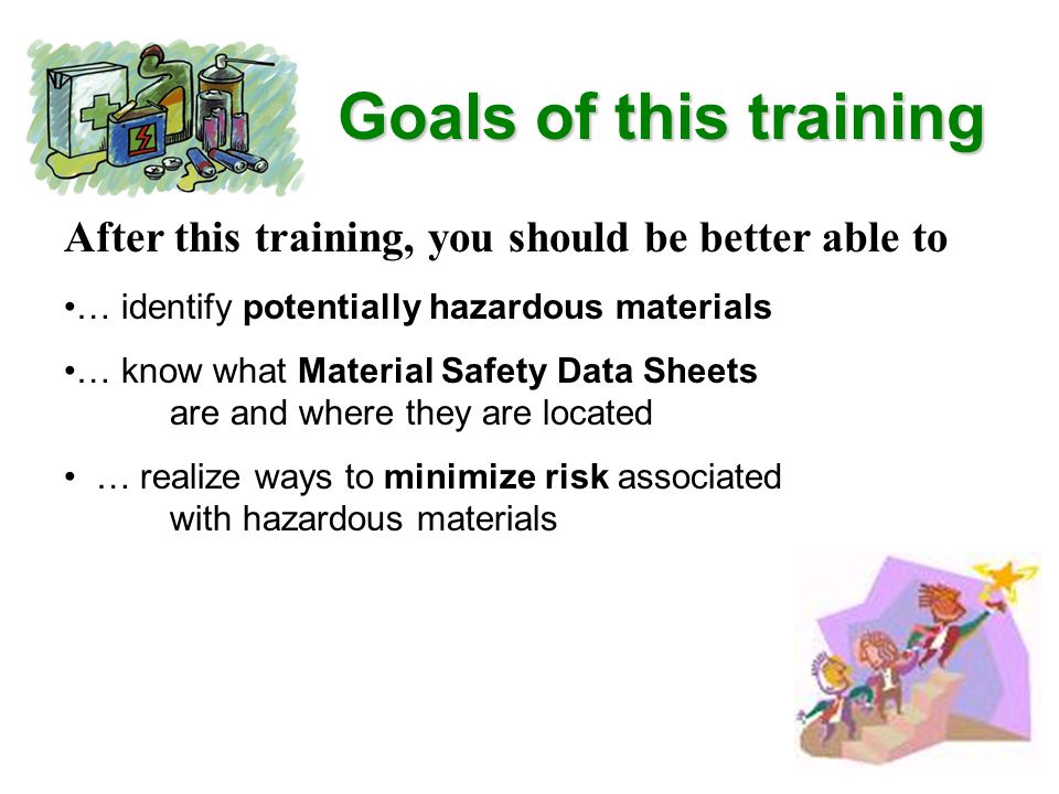 Goals of this training After this training, you should be better able to. … identify potentially hazardous materials.