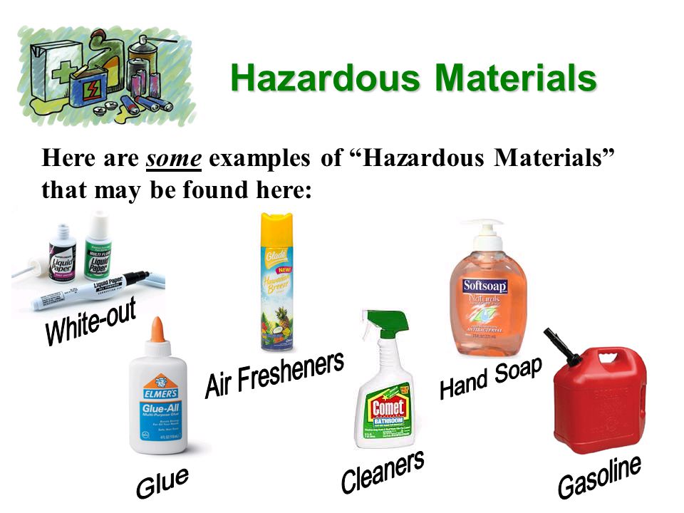 Hazardous Materials Here are some examples of Hazardous Materials that may be found here: White-out.