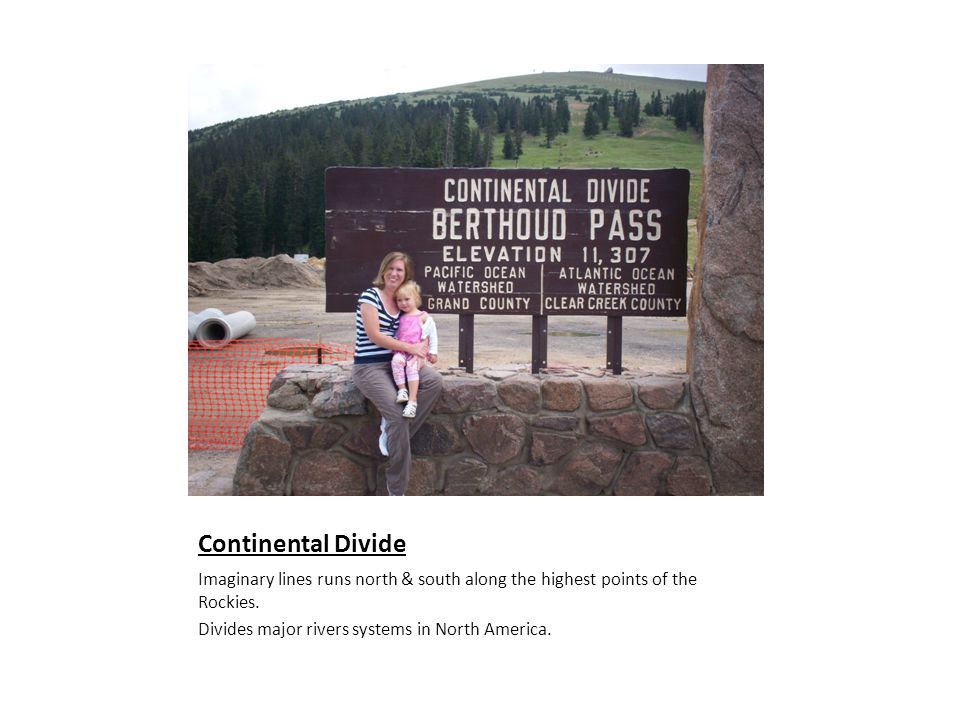 Continental Divide Imaginary lines runs north & south along the highest points of the Rockies.