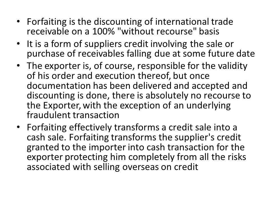 Forfaiting is the discounting of international trade receivable on a 100% without recourse basis