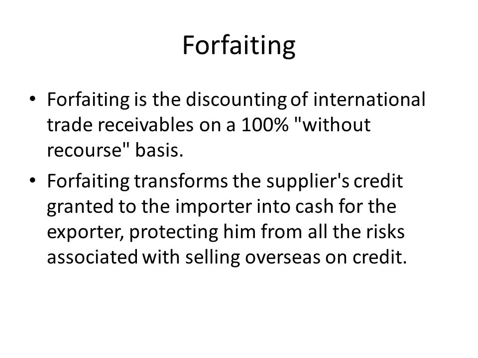 Forfaiting Forfaiting is the discounting of international trade receivables on a 100% without recourse basis.