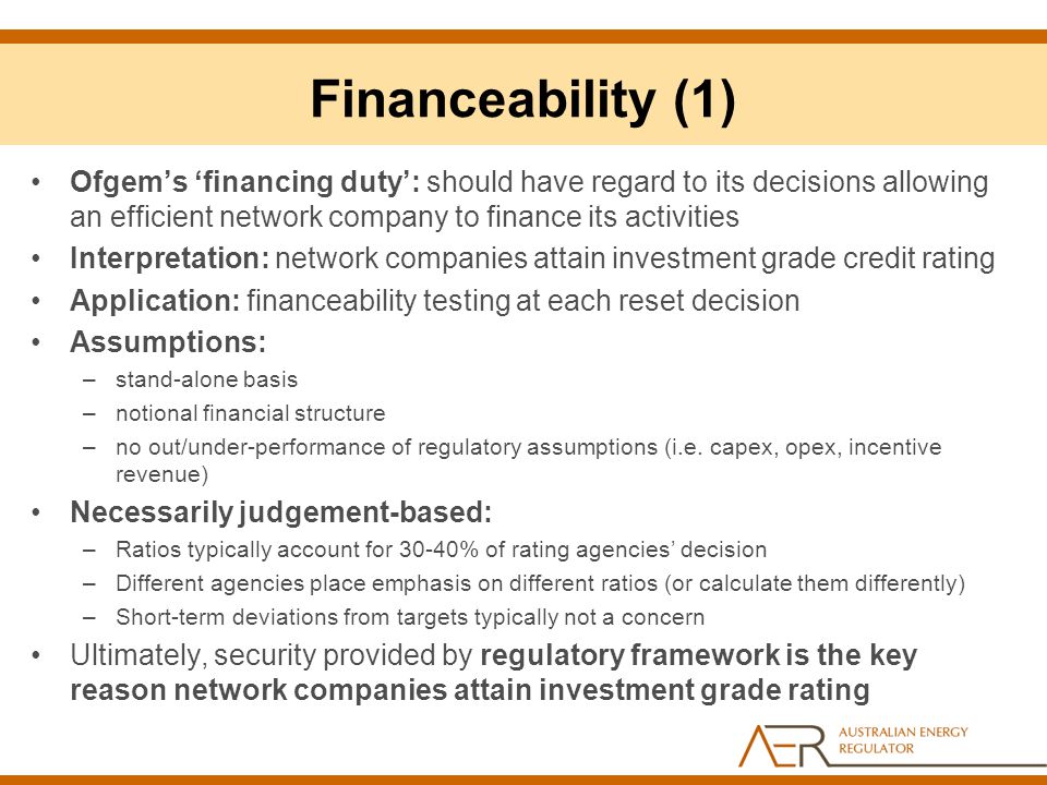 Financeability (1) Ofgem’s ‘financing duty’: should have regard to its decisions allowing an efficient network company to finance its activities.