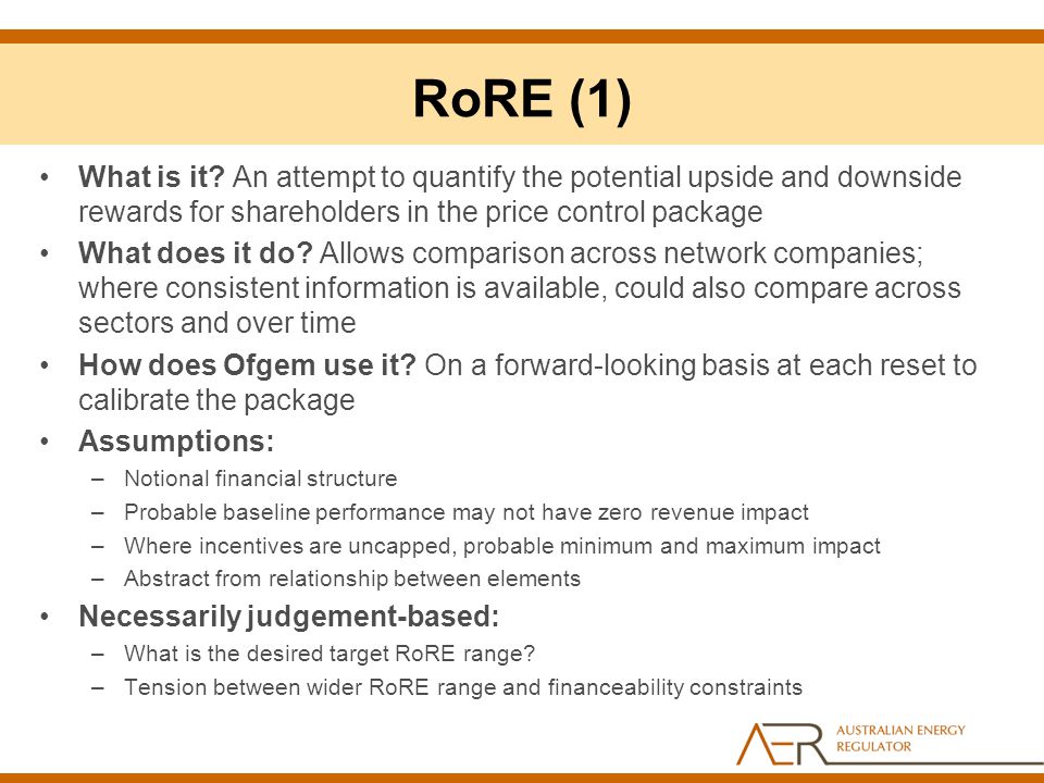 RoRE (1) What is it An attempt to quantify the potential upside and downside rewards for shareholders in the price control package.
