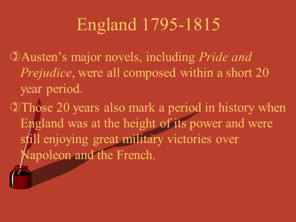 England Austen’s major novels, including Pride and Prejudice, were all composed within a short 20 year period.