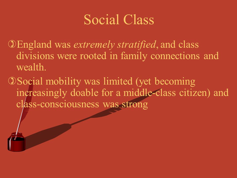 Social Class England was extremely stratified, and class divisions were rooted in family connections and wealth.
