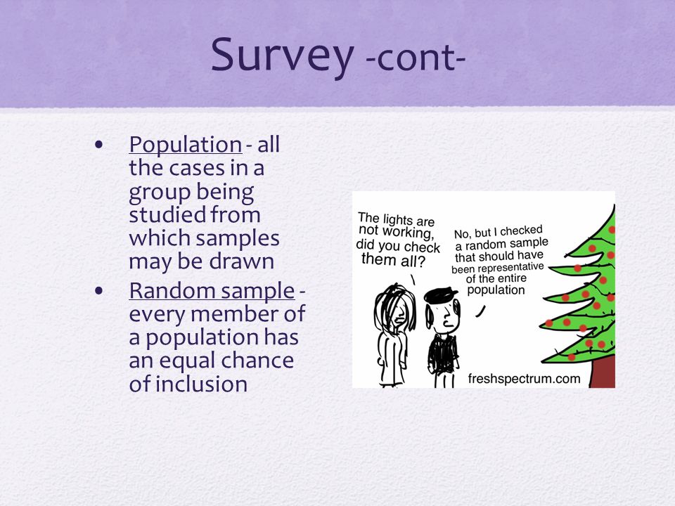 Survey -cont- Population - all the cases in a group being studied from which samples may be drawn.
