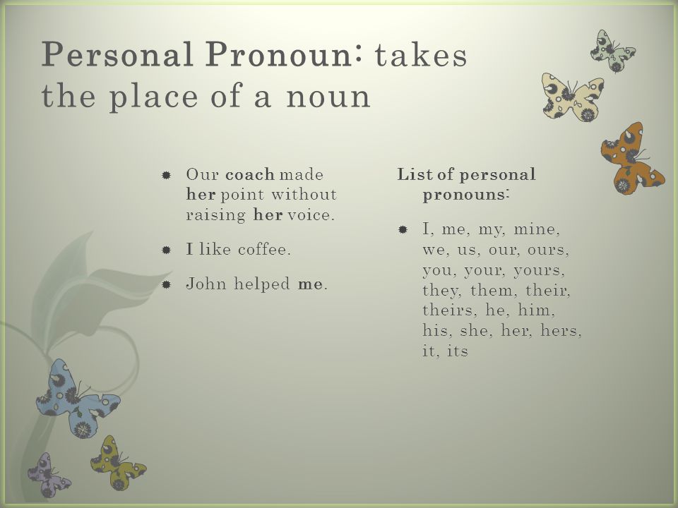 Personal Pronoun: takes the place of a noun