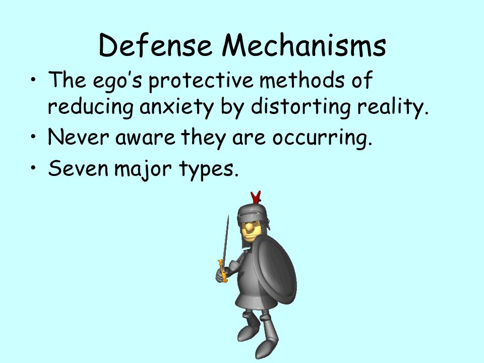 Defense Mechanisms The ego’s protective methods of reducing anxiety by distorting reality. Never aware they are occurring.