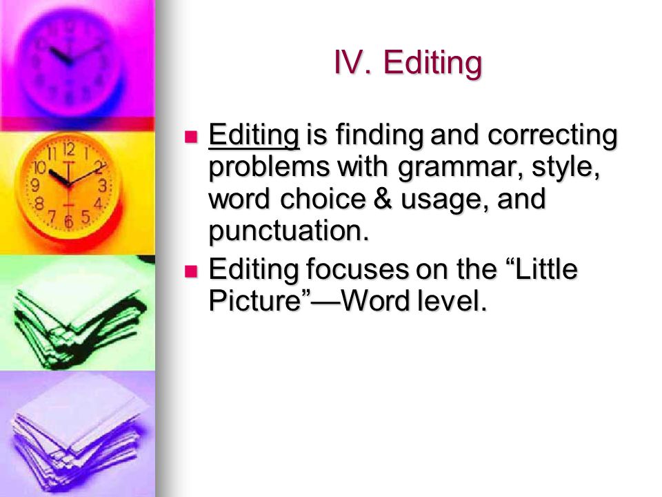IV. Editing Editing is finding and correcting problems with grammar, style, word choice & usage, and punctuation.