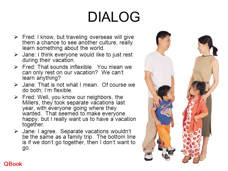 DIALOG Fred: I know, but traveling overseas will give them a chance to see another culture, really learn something about the world.
