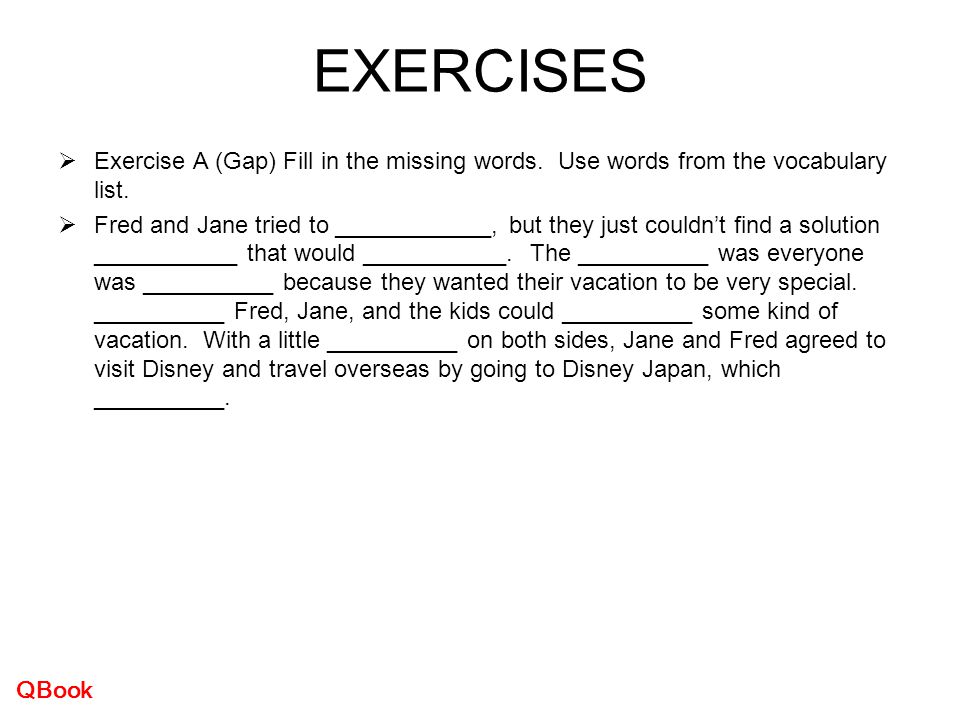 EXERCISES Exercise A (Gap) Fill in the missing words. Use words from the vocabulary list.