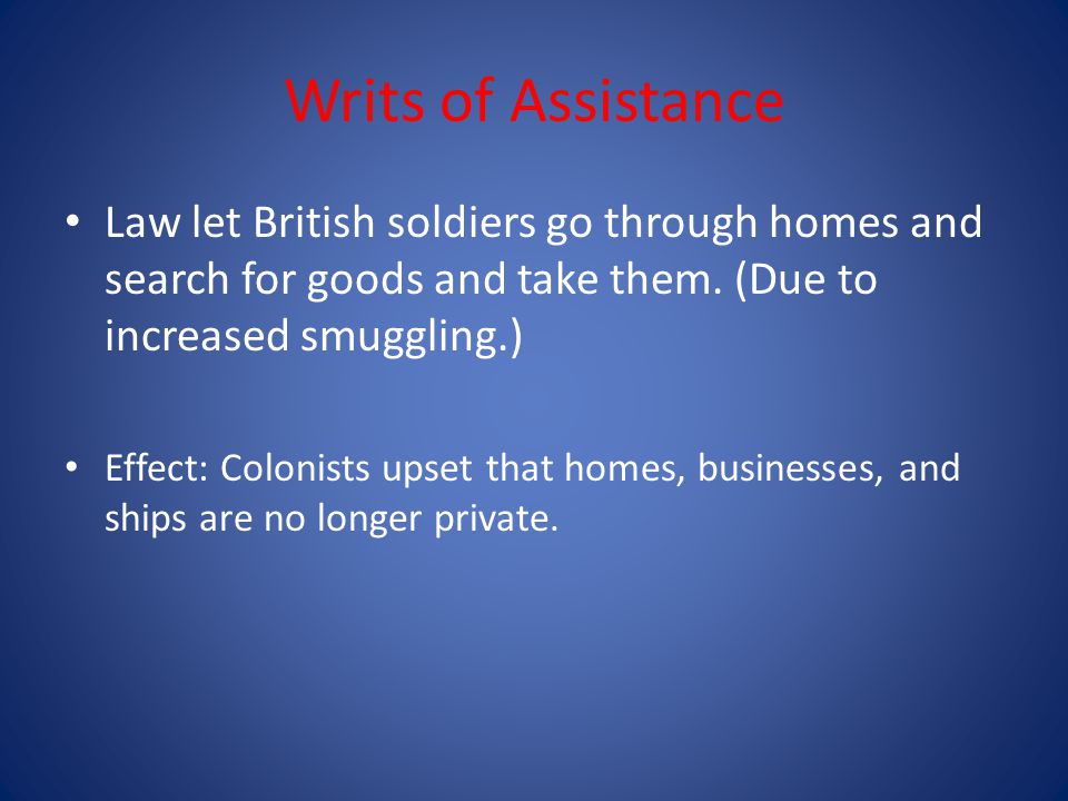 Writs of Assistance Law let British soldiers go through homes and search for goods and take them. (Due to increased smuggling.)