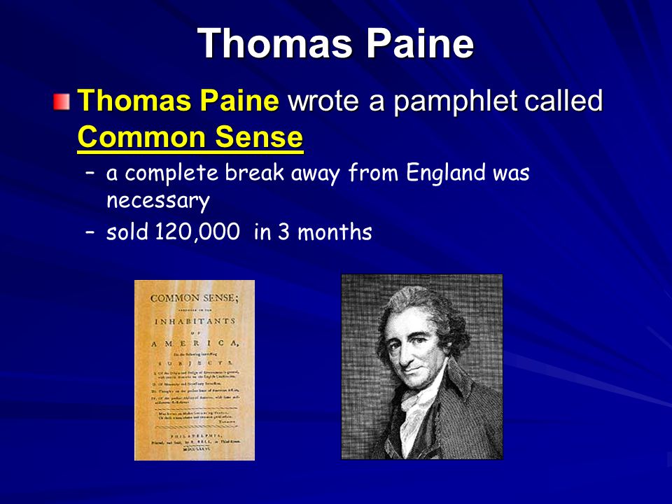 Thomas Paine Thomas Paine wrote a pamphlet called Common Sense