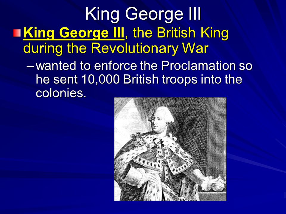 King George III King George III, the British King during the Revolutionary War.