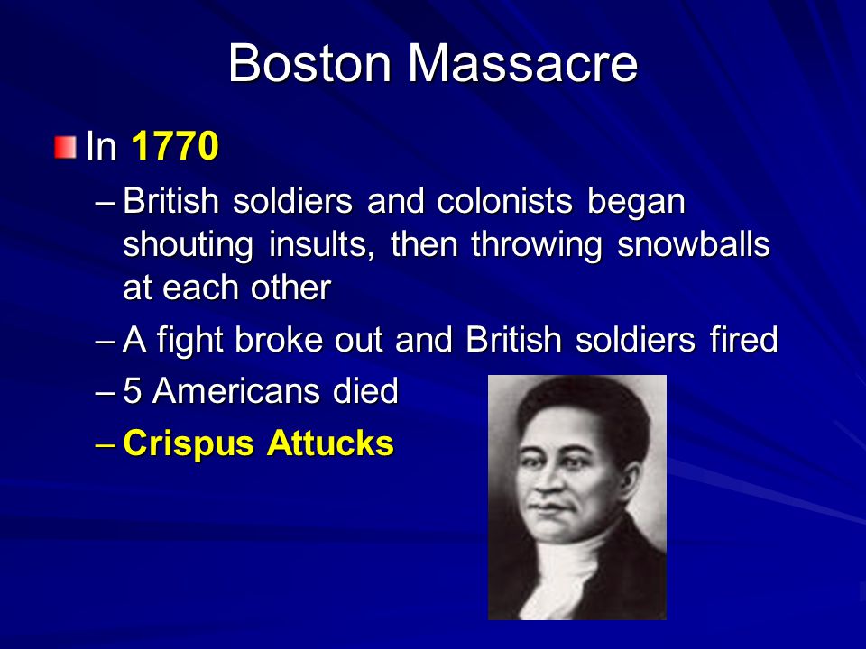 Boston Massacre In British soldiers and colonists began shouting insults, then throwing snowballs at each other.