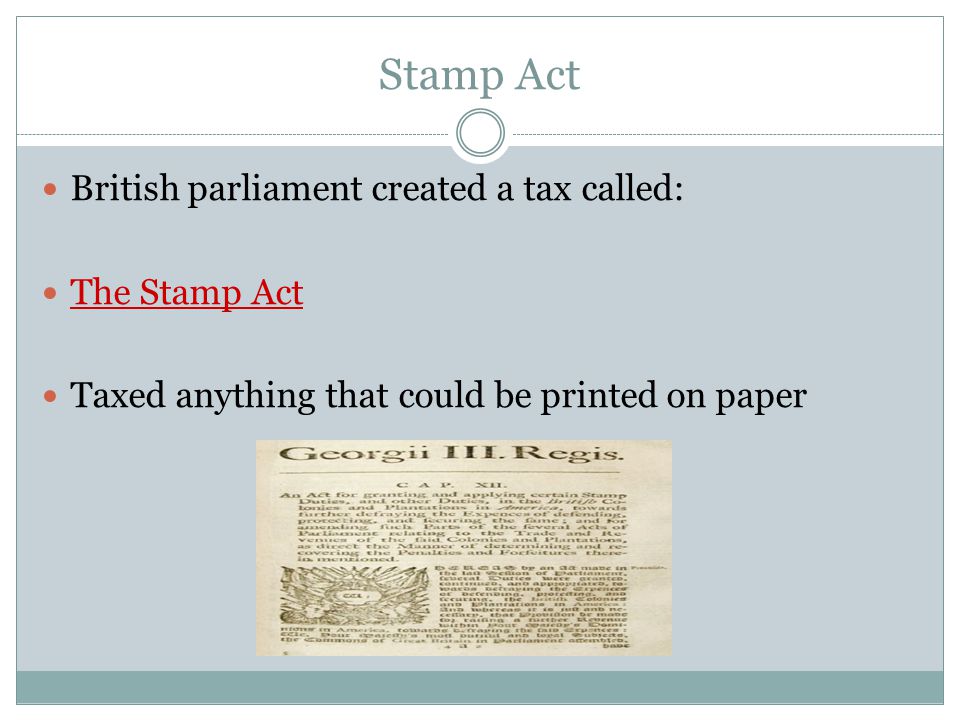 Stamp Act British parliament created a tax called: The Stamp Act