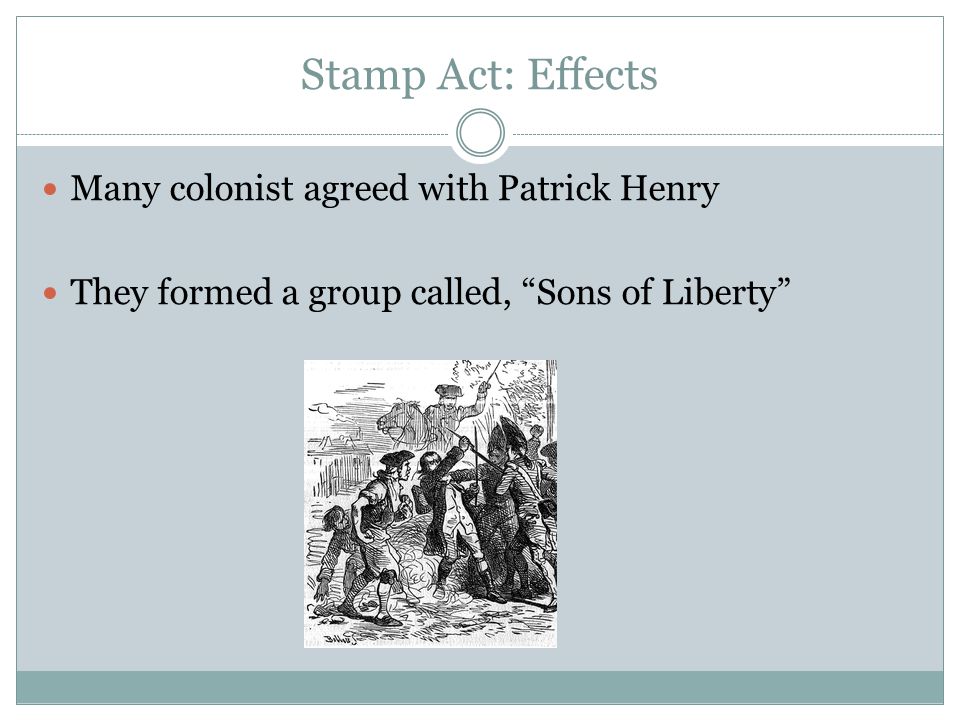 Stamp Act: Effects Many colonist agreed with Patrick Henry